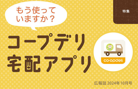 【特集】もう使っていますか？コープデリ宅配アプリ（広報誌2024年10月号）