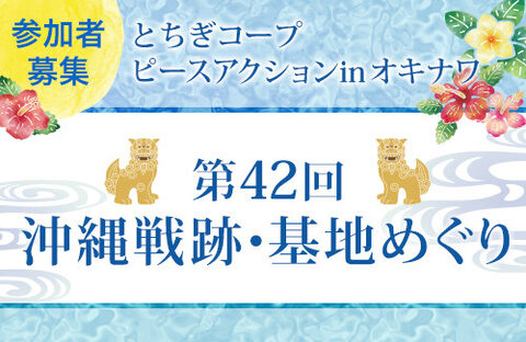 【とちぎコープ】参加者募集 ピースアクションinオキナワ～第42回沖縄戦跡・基地めぐり～