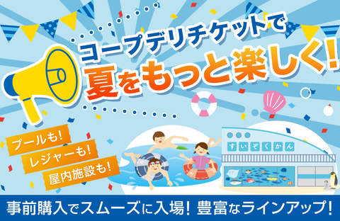 【コープデリ チケット】コープデリチケットで夏をもっと楽しく！