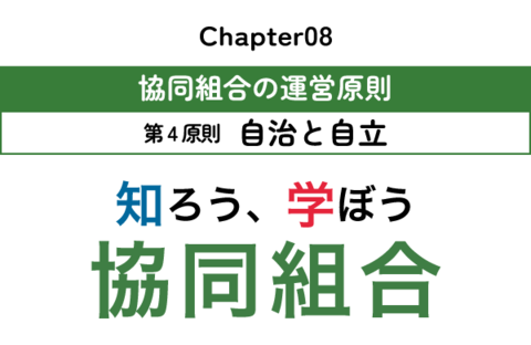 【知ろう、学ぼう　協同組合】chapter08：協同組合の運営原則～第4原則　自治と自立～
