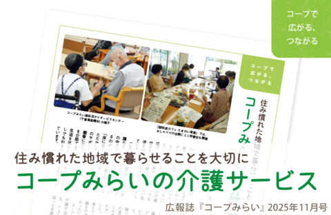 【コープみらい・コープで広がる、つながる】住み慣れた地域で暮らせることを大切に「コープみらいの介護サービス」（広報誌2025年11月号）