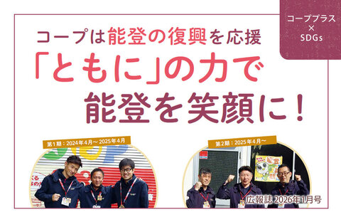 【コーププラス×SDGs】コープは能登の復興を応援 「ともに」の力で能登を笑顔に！（広報誌2026年1月号）