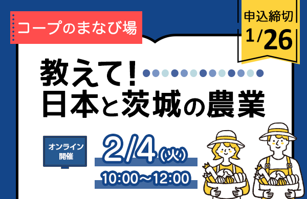 【いばらきコープ】オンライン開催 コープのまなび場「教えて！日本と茨城の農業」(2月4日（火）開催）