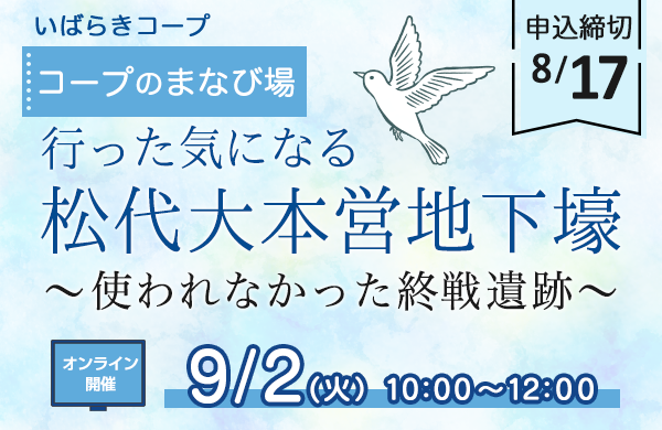 【いばらきコープ】オンライン開催 第3回コープのまなび場「行った気になる松代大本営地下壕～使われなかった終戦遺跡～」参加者募集