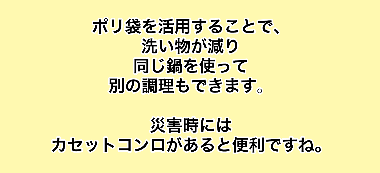ポリ袋を活用することで、洗い物が減り同じ鍋を使って別の調理もできます。災害時にはカセットコンロがあると便利ですね。