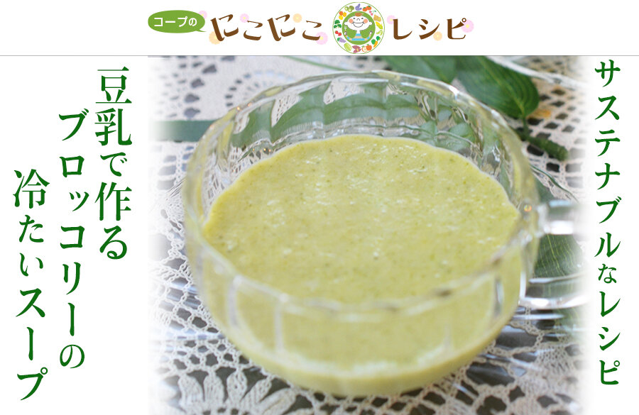 【にこにこレシピ】＜サステナブルなレシピ＞豆乳で作るブロッコリーの冷たいスープ